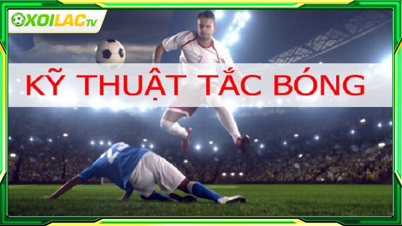 Hướng dẫn kỹ thuật tắc bóng đúng cách